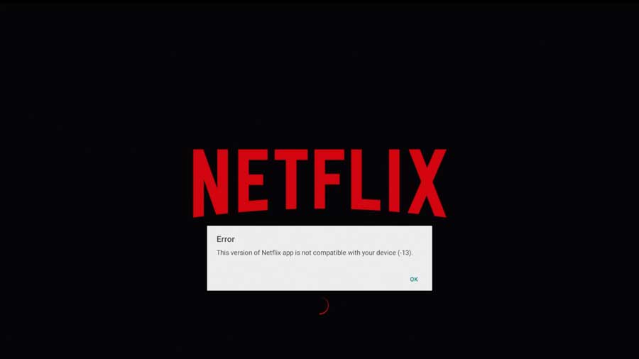 Netflix error: The version of Netflix app is not compatible with your device (-13)